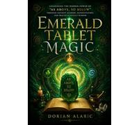 Emerald Tablet Magic: Unlocking the Hidden Power of “As Above, So Below” Through Ancient Alchemy, Manifestation, and Practical Occult Wisdom