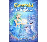 Emerald the the Lost Pearl: A Magical Mermaid Adventure About Kindness, Courage, and Friendship: 2 (The Princess Emerald Mermaid Series)