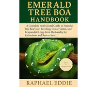 EMERALD TREE BOA HANDBOOK: A Complete Professional Guide to Emerald Tree Boa Care, Breeding, Conservation, and Responsible Long-Term Husbandry for Enthusiasts and Researchers