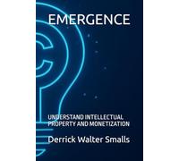 EMERGENCE: UNDERSTAND INTELLECTUAL PROPERTY AND MONETIZATION