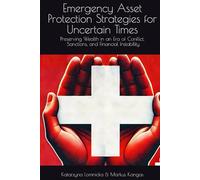Emergency Asset Protection Strategies for Uncertain Times: Preserving Wealth in an Era of Conflict, Sanctions, and Financial Instability