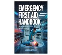 EMERGENCY FIRST AID HANDBOOK: Life-Saving Skills for Every Emergency Situation