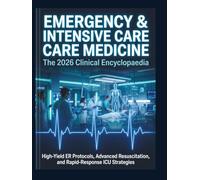 Emergency & Intensive Care Medicine: The 2026 Clinical Encyclopaedia: High-Yield ER Protocols, Advanced Resuscitation, and Rapid-Response ICU Strategies