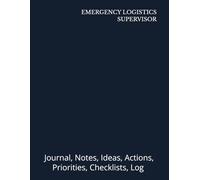 EMERGENCY LOGISTICS SUPERVISOR: Journal, Notes, Ideas, Actions, Priorities, Checklists, Log | Tool for Daily Goal Setting Tracker | Time Management | ... | Project Office Book Gifts for Meetings