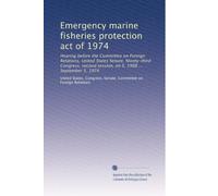Emergency marine fisheries protection act of 1974: Hearing before the Committee on Foreign Relations, United States Senate, Ninety-third Congress, second session, on S. 1988 ... September 5, 1974