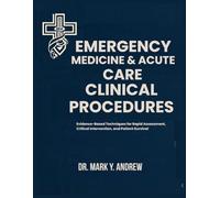 EMERGENCY MEDICINE & ACUTE CARE CLINICAL PROCEDURES: Evidence-Based Techniques for Rapid Assessment, Critical Intervention, and Patient Survival