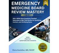 Emergency Medicine Board Review Mastery 2026-2027: 900+ ABEM-Style Questions, Detailed Rationales & High-Yield Review for Qualifying, ConCert, and Certifying Exams