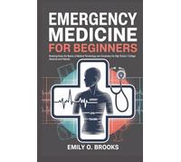 Emergency Medicine for Beginners: Breaking Down the Basics of Medical Terminology and Vocabulary for High School / College Students and Patients (A Beginner's Guide to Medical Terms)
