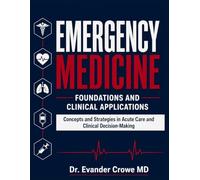 Emergency Medicine: Foundations and Clinical Applications: Concepts and Strategies in Acute Care and Clinical Decision-Making