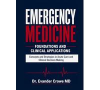 Emergency Medicine: Foundations and Clinical Applications: Concepts and Strategies in Acute Care and Clinical Decision-Making