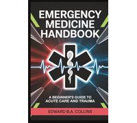 Emergency Medicine Handbook: A Beginner's Guide to Acute Care and Trauma (Medical Handbook for Beginners)