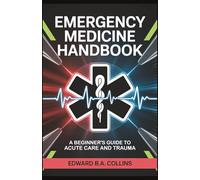 Emergency Medicine Handbook: A Beginner's Guide to Acute Care and Trauma (Medical Handbook for Beginners)