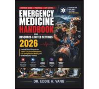 EMERGENCY MEDICINE HANDBOOK FOR RESOURCE-LIMITED SETTINGS 2026: Practical Clinical Protocols for Trauma, Acute Care, and Life-Saving Decision Making in Rural and Low-Resource Hospitals