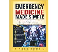 EMERGENCY MEDICINE MADE SIMPLE: Rapid Assessment, Clinical Procedures and Critical Care Decision-Making for Residents, Nurse Practitioners and Physician Assistants to Build Confidence and Act Faster i