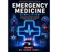 Emergency Medicine Simplified Vol-1: A Practical Guide to Emergency Medicine, Trauma, Critical Care, Resuscitation, and Patient Management: 9 (Doctor Clinical Series)