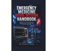 Emergency Medicine Visual Decision Handbook: The High-Yield Review for Board Exam Success and Clinical Mastery