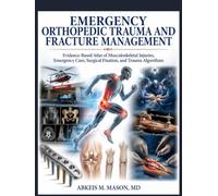 EMERGENCY ORTHOPAEDIC TRAUMA AND FRACTURE MANAGEMENT: Evidence-Based Atlas of Musculoskeletal Injuries, Emergency Care, Surgical Fixation, and Trauma Algorithms