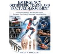 EMERGENCY ORTHOPAEDIC TRAUMA AND FRACTURE MANAGEMENT: Evidence-Based Atlas of Musculoskeletal Injuries, Emergency Care, Surgical Fixation, and Trauma Algorithms