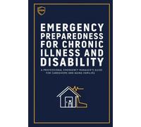 Emergency Preparedness for Chronic Illness and Disability: A Professional Emergency Manager's Guide for Caregivers and Aging Families (Prepare - Don't Panic Emergency Management)