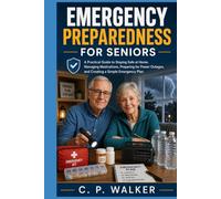 Emergency Preparedness for Seniors: A Practical Guide to Staying Safe at Home, Managing Medications, Preparing for Power Outages, and Creating a Simple Emergency Plan