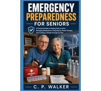 Emergency Preparedness for Seniors: A Practical Guide to Staying Safe at Home, Managing Medications, Preparing for Power Outages, and Creating a Simple Emergency Plan