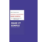 Emergency Preparedness Made Simple for Seniors: Be Ready, Stay Safe, and Protect What Matters Most (Make It Simple Series)