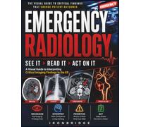 Emergency Radiology: See It, Read It, Act On It: A Visual Guide to Interpreting Critical Imaging Findings in the ER
