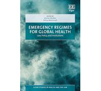 Emergency Regimes for Global Health: Law, Policy, and Institutions (Elgar Studies in Health and the Law)
