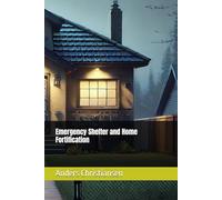 Emergency Shelter and Home Fortification (PREPARED: How to Thrive When the World Changes)
