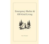Emergency Shelter & Off-Grid Living: Surviving & Thriving Without Modern Utilities: 3 (Emergency Preparedness)