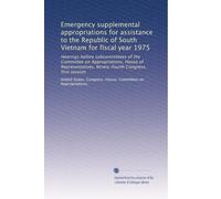 Emergency supplemental appropriations for assistance to the Republic of South Vietnam for fiscal year 1975: Hearings before subcommittees of the ... Ninety-fourth Congress, first session