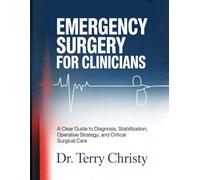 Emergency Surgery for Clinicians: A Clear Guide to Diagnosis, Stabilization, Operative Strategy, and Critical Surgical Care