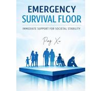Emergency Survival Floor: A Global Framework for Preventing Crisis, Suicide, and Social Collapse: Practical Policies and Implementation Strategies for ... Communities (21st Century Policy Redesign)