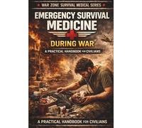 Emergency Survival Medicine During War: How to Treat Injuries, Infections, and Illness When No Doctors or Hospitals Are Available (War Zone Survival Medical Series)