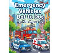 Emergency Vehicles Dot to Dot for Kids Ages 6-10: Fun and Easy Connect the Dots with Fire Trucks, Police Cars, Ambulances and More