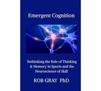 Emergent Cognition: Rethinking the Role of Thinking & Memory in Sports and the Neuroscience of Skill