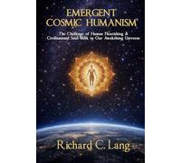 Emergent Cosmic Humanism: The Challenge of Human Flourishing & Civilizational Soul Work in Our Awakening Universe