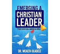 EMERGING A CHRISTIAN LEADER: THE SOCIAL MEDIA ERA