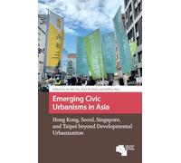 Emerging Civic Urbanisms in Asia: Hong Kong, Seoul, Singapore, and Taipei beyond Developmental Urbanization (Asian Cities)