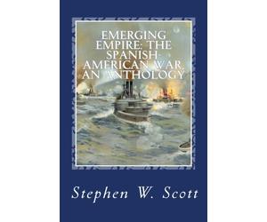 Emerging Empire: The Spanish-American war, an anthology