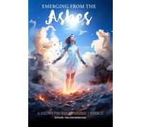 Emerging From The Ashes: Reclaiming Your Power, Healing Your Past, and Becoming Who You Were Meant to Be (A Rising Phoenix Trilogy)