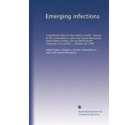 Emerging infections: A significant threat to the nation's health : hearing of the Committee on Labor and Human Resources, United States Senate, One ... Congress, first session ... October 18, 1995