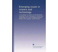 Emerging issues in science and technology: A compilation of reports on CRS workshops conducted for the Committee on Science and Technology, U.S. House ... Congress, second session: Volume 31
