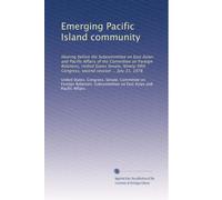 Emerging Pacific Island community: Hearing before the Subcommittee on East Asian and Pacific Affairs of the Committee on Foreign Relations, United ... Congress, second session ... July 31, 1978