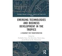 Emerging Technologies and Business Development in the Tropics: A Roadmap for Transformation (Routledge Advances in Business, Industry and Trade in the Tropics)