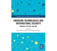 Emerging Technologies and International Security: Machines, the State, and War (Routledge Studies in Conflict, Security and Technology)