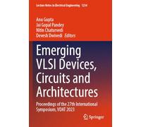 Emerging VLSI Devices, Circuits and Architectures: Proceedings of the 27th International Symposium, VDAT 2023: 1234 (Lecture Notes in Electrical Engineering, 1234)