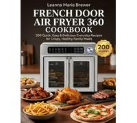 Emeril Lagasse French Door Air Fryer 360 Cookbook: 200 Quick, Easy & Delicious Everyday Recipes for Crispy, Healthy Family Meals