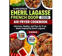 Emeril Lagasse French Door Air Fryer Cookbook: Delicious, Healthy, and Fast Air Fryer Meals Inspired by Emeril Lagasse