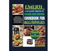 EMERIL LAGASSE FRENCH DOOR AIR FRYER COOKBOOK FOR BEGINNERS: Delicious and Nutritious Recipes to Reduce Inflammation and Boost Health with the Emeril Lagasse French Door Air Fryer